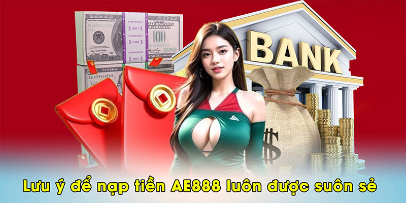 Lưu ý để nạp tiền AE888 luôn được suôn sẻ