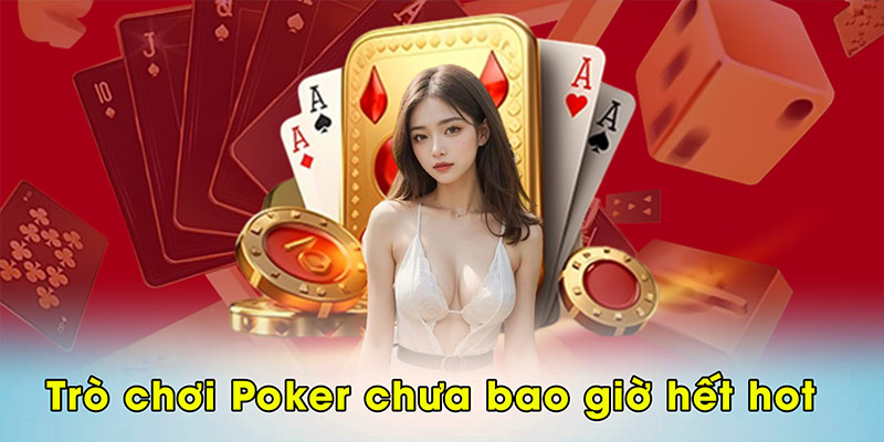 Trò chơi Poker chưa bao giờ hết hot